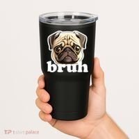 Pug says Bruh – Funny Humorous Pet Dog Tumbler thumb 2