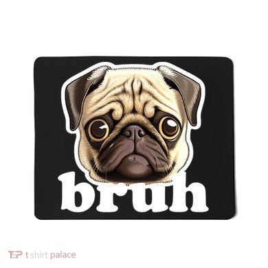 Pug says Bruh – Funny Humorous Pet Dog Mousepad