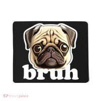 Pug says Bruh – Funny Humorous Pet Dog Mousepad thumb 0