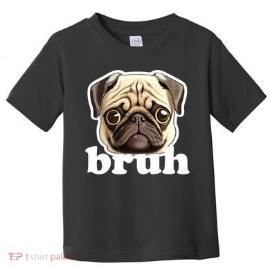 Pug says Bruh – Funny Humorous Pet Dog Toddler T-Shirt