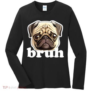 Pug says Bruh – Funny Humorous Pet Dog Women's Long Sleeve Shirt