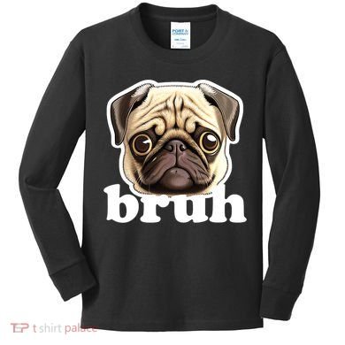 Pug says Bruh – Funny Humorous Pet Dog Kids Long Sleeve Shirt