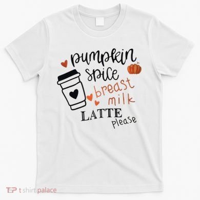 Pumpkin Spice Breast Milk Latte Please T-Shirt