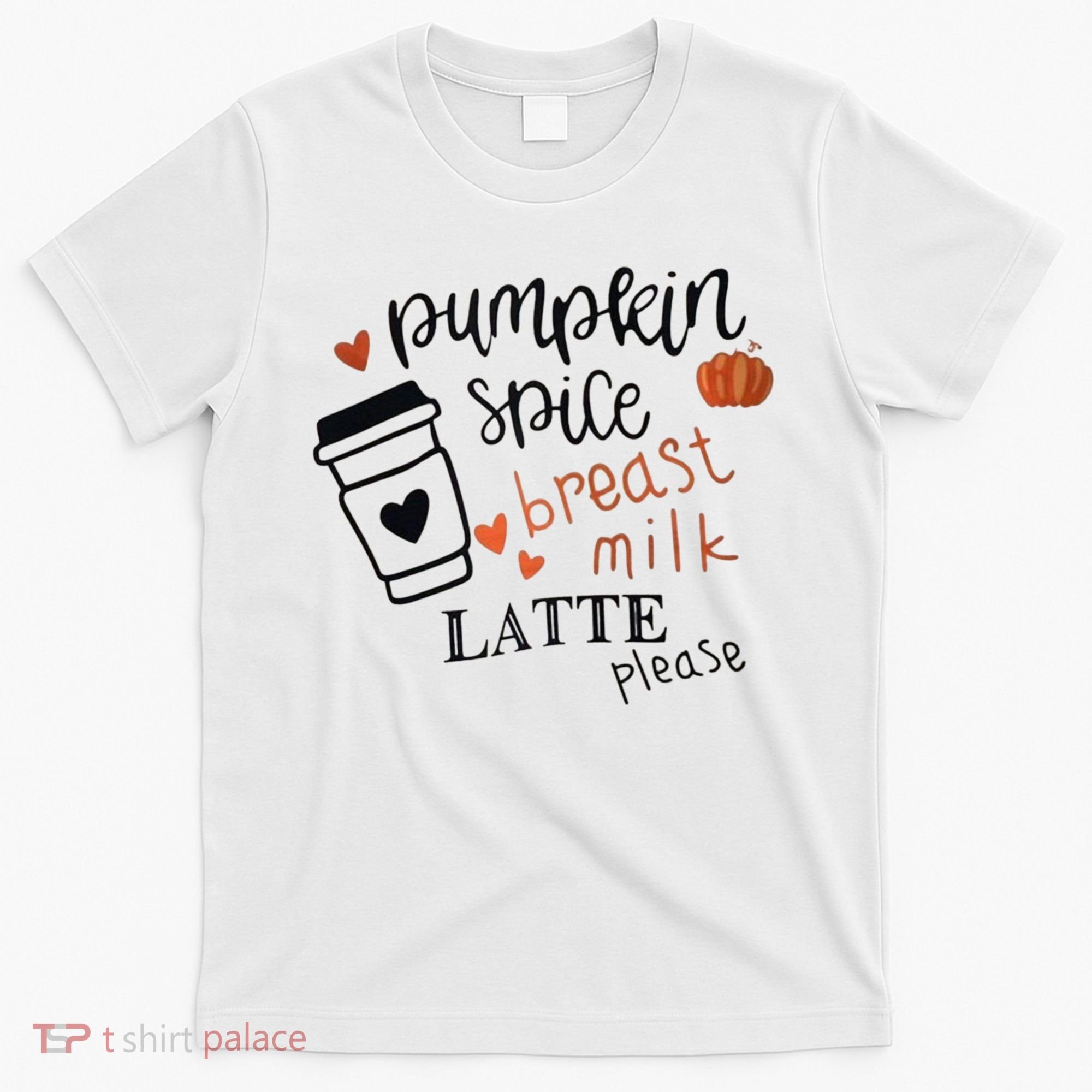 Pumpkin Spice Breast Milk Latte Please T-Shirt