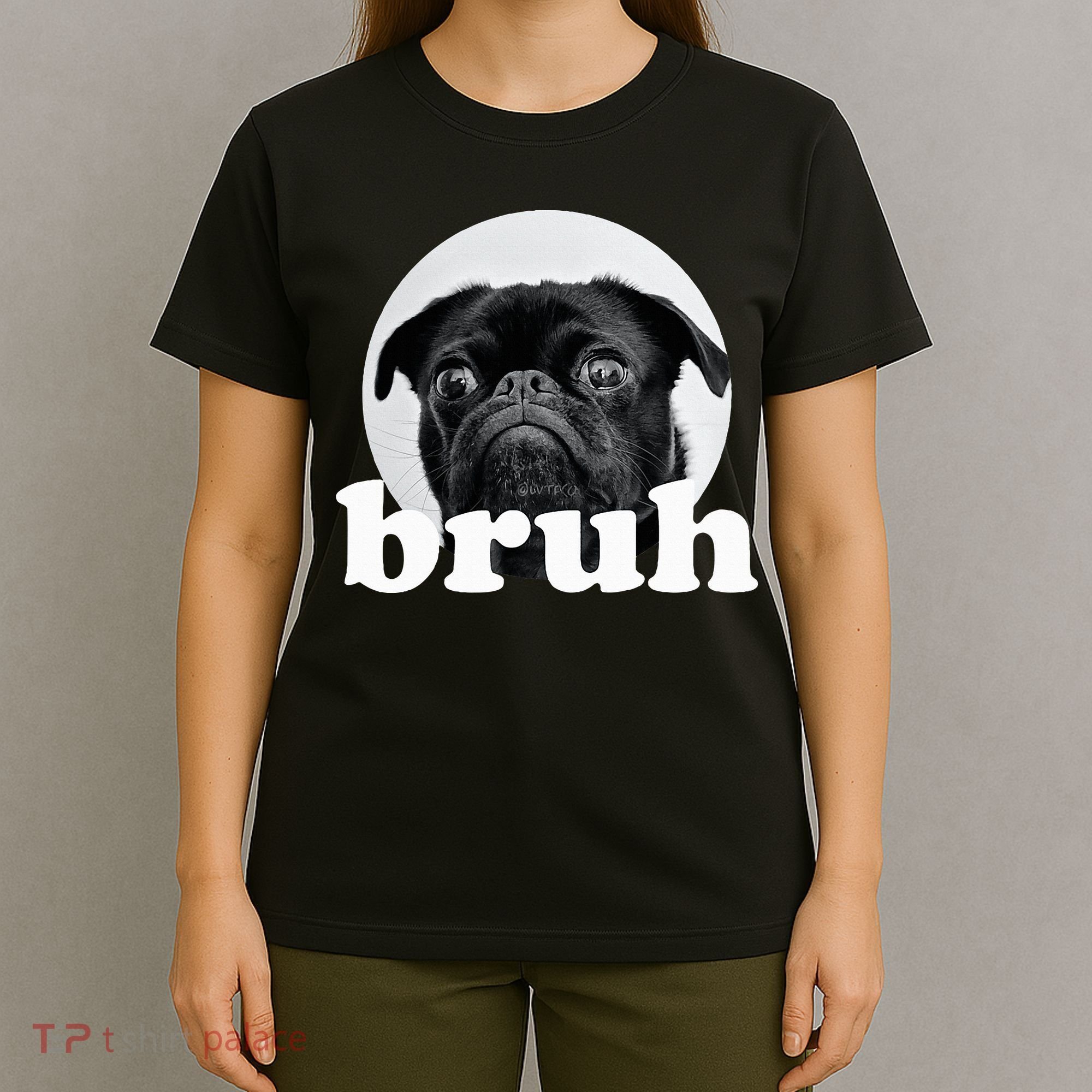 Pug Says “Bruh” – Adorable Dog Funny Humor Fashion T-Shirt