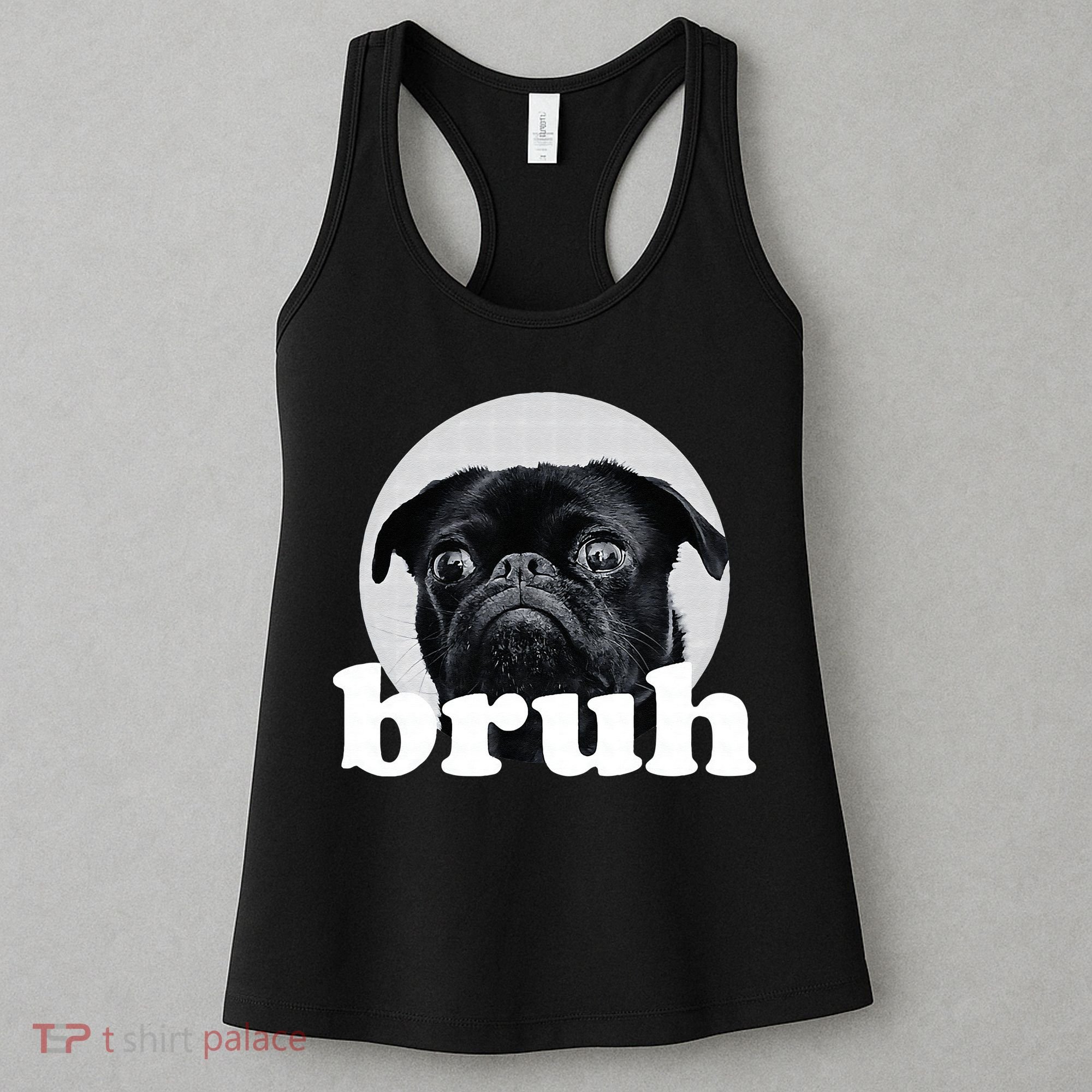 Pug Says “Bruh” – Adorable Dog Funny Humor Fashion Women's Tank Top