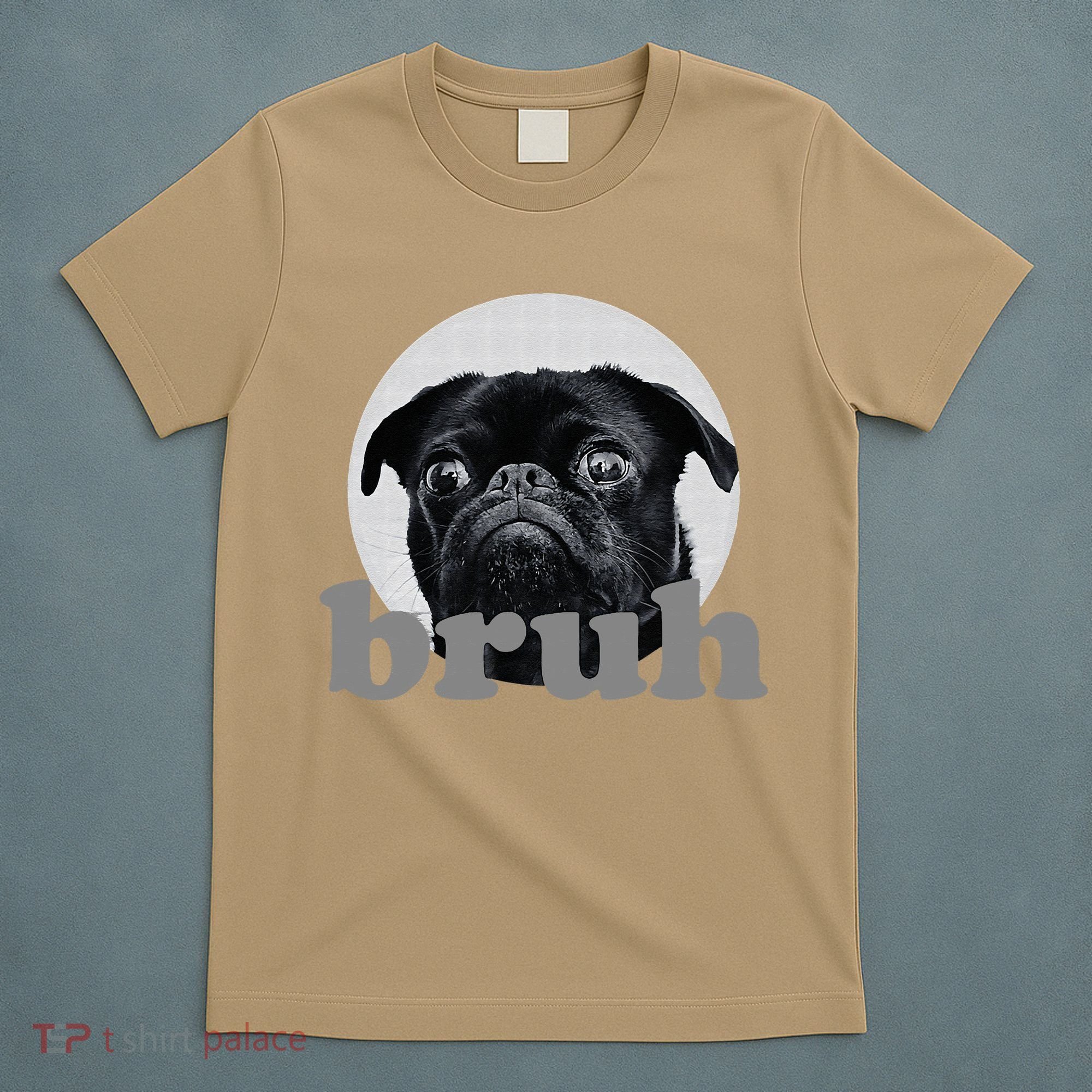 Pug Says “Bruh” – Adorable Dog Funny Humor Fashion T-Shirt
