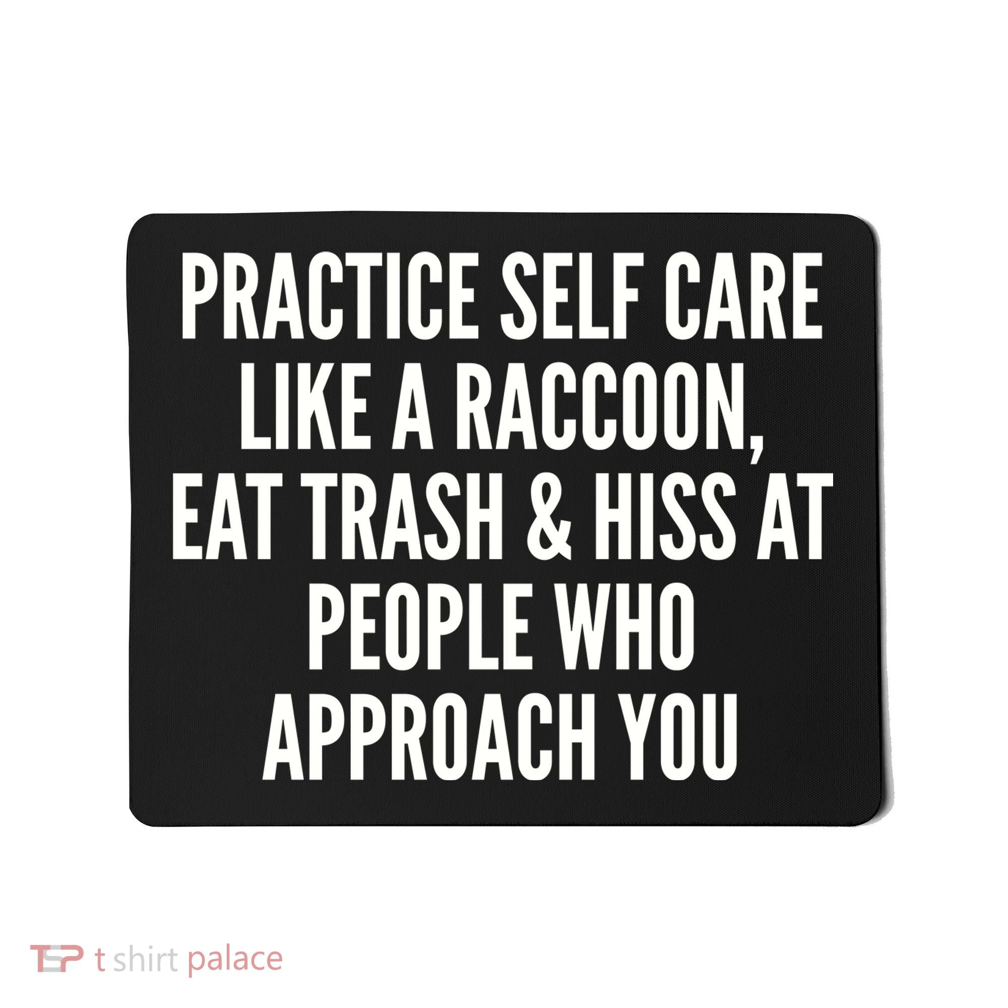 Practice Self Care Like A Raccoon Eat Trash & Hiss At People Who Approach You Mousepad