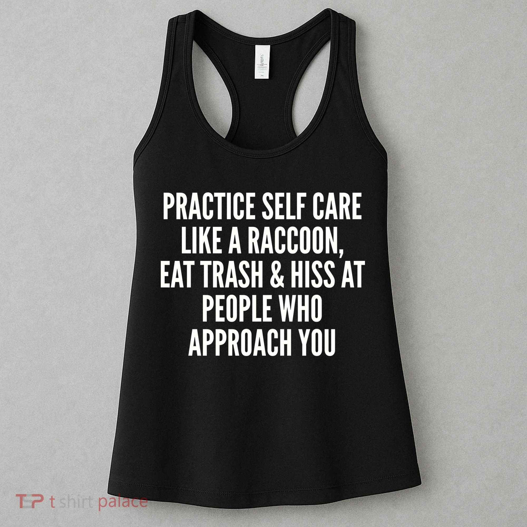 Practice Self Care Like A Raccoon Eat Trash & Hiss At People Who Approach You Women's Tank Top