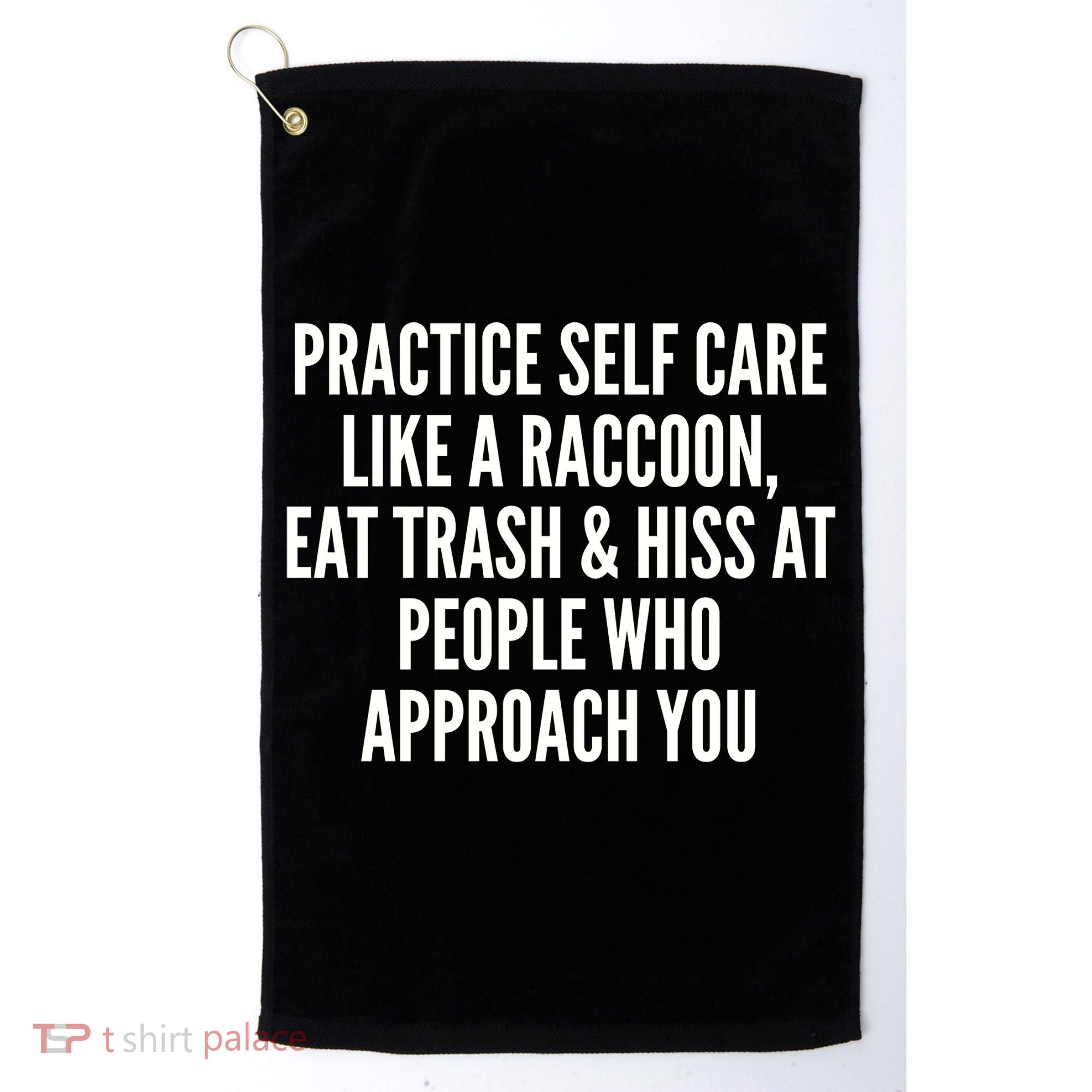 Practice Self Care Like A Raccoon Eat Trash & Hiss At People Who Approach You Golf Towel