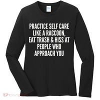 Practice Self Care Like A Raccoon Eat Trash & Hiss At People Who Approach You Women's Long Sleeve Shirt thumb 0