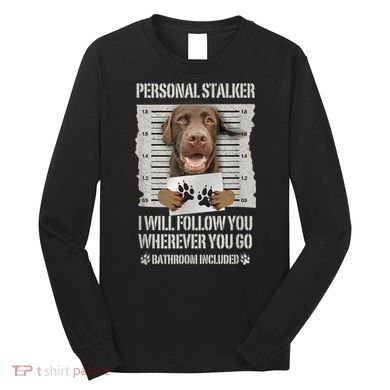 Personal Stalker Chocolate Labrador Lab Long Sleeve Shirt