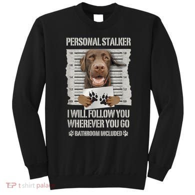 Personal Stalker Chocolate Labrador Lab Sweatshirt