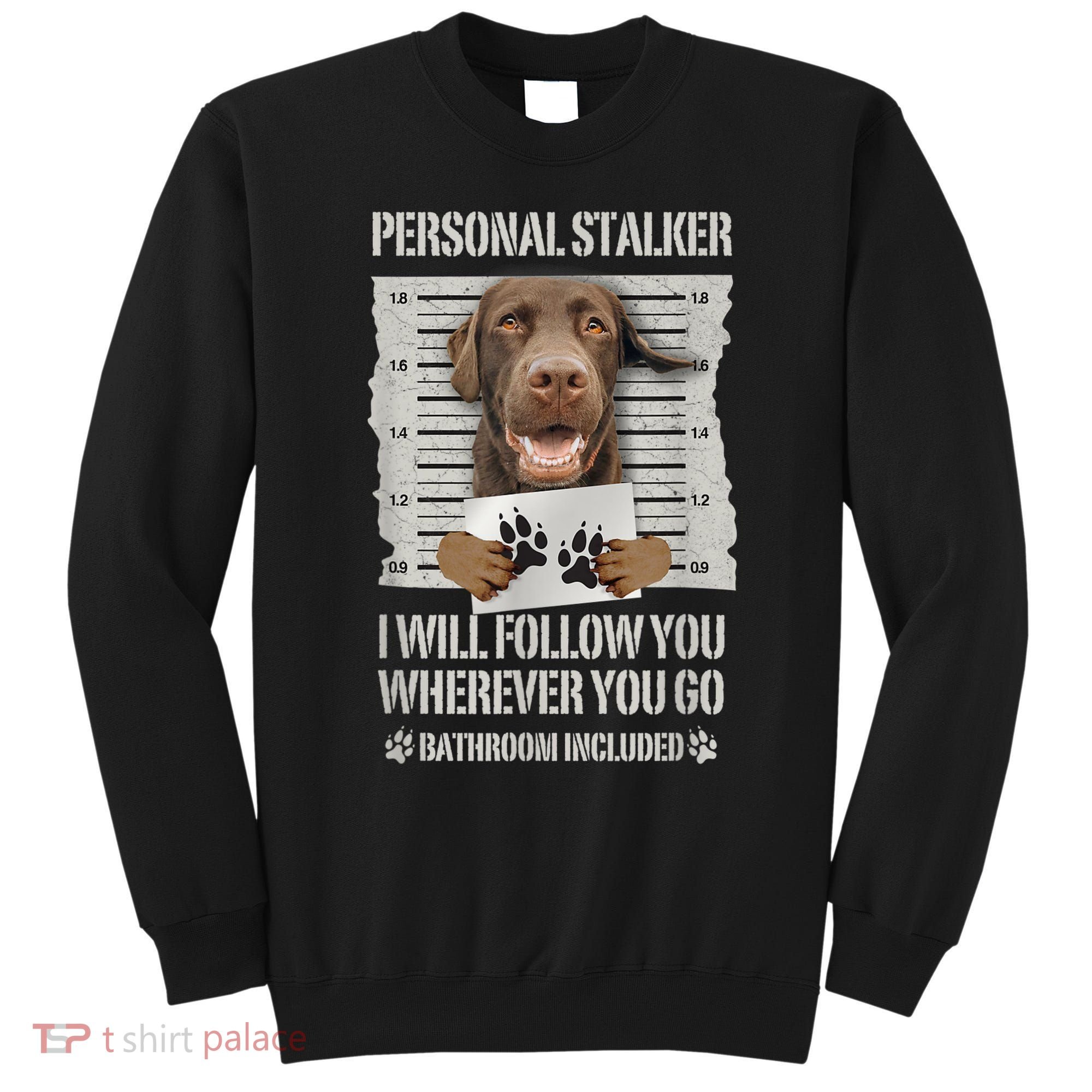 Personal Stalker Chocolate Labrador Lab Sweatshirt