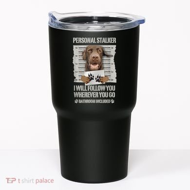 Personal Stalker Chocolate Labrador Lab Tumbler