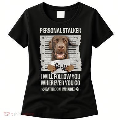 Personal Stalker Chocolate Labrador Lab Women's T-Shirt