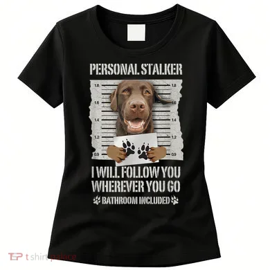 Personal Stalker Chocolate Labrador Lab Women's T-Shirt