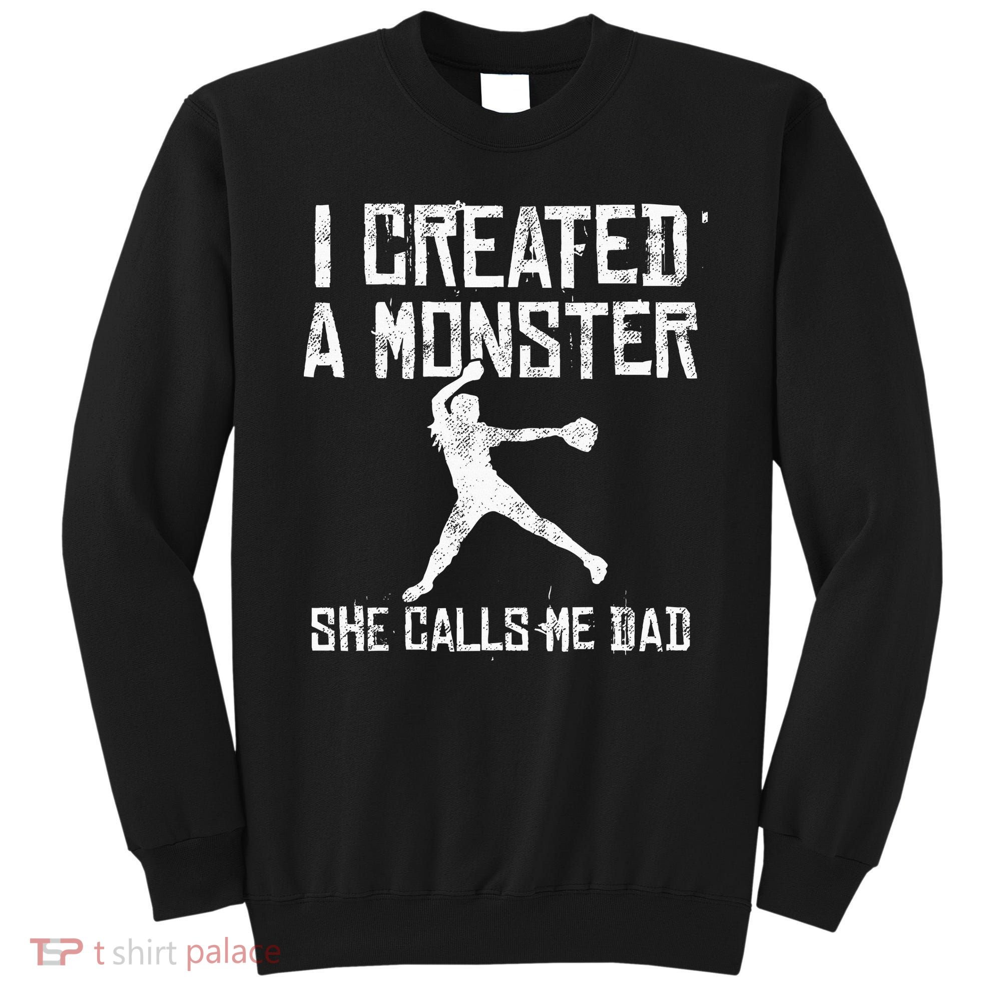 Proud Softball Dad I Created A Monster She Calls Me Dad Sweatshirt