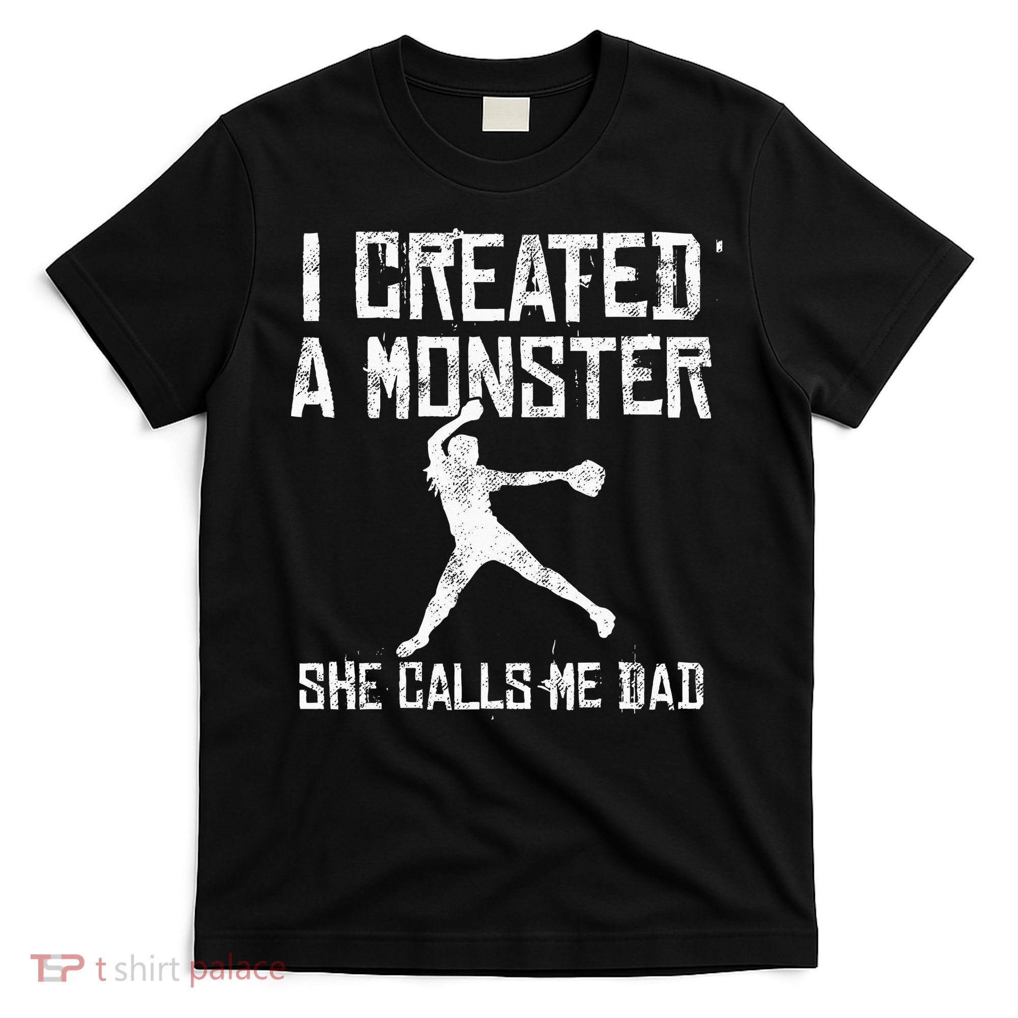 Proud Softball Dad I Created A Monster She Calls Me Dad T-Shirt