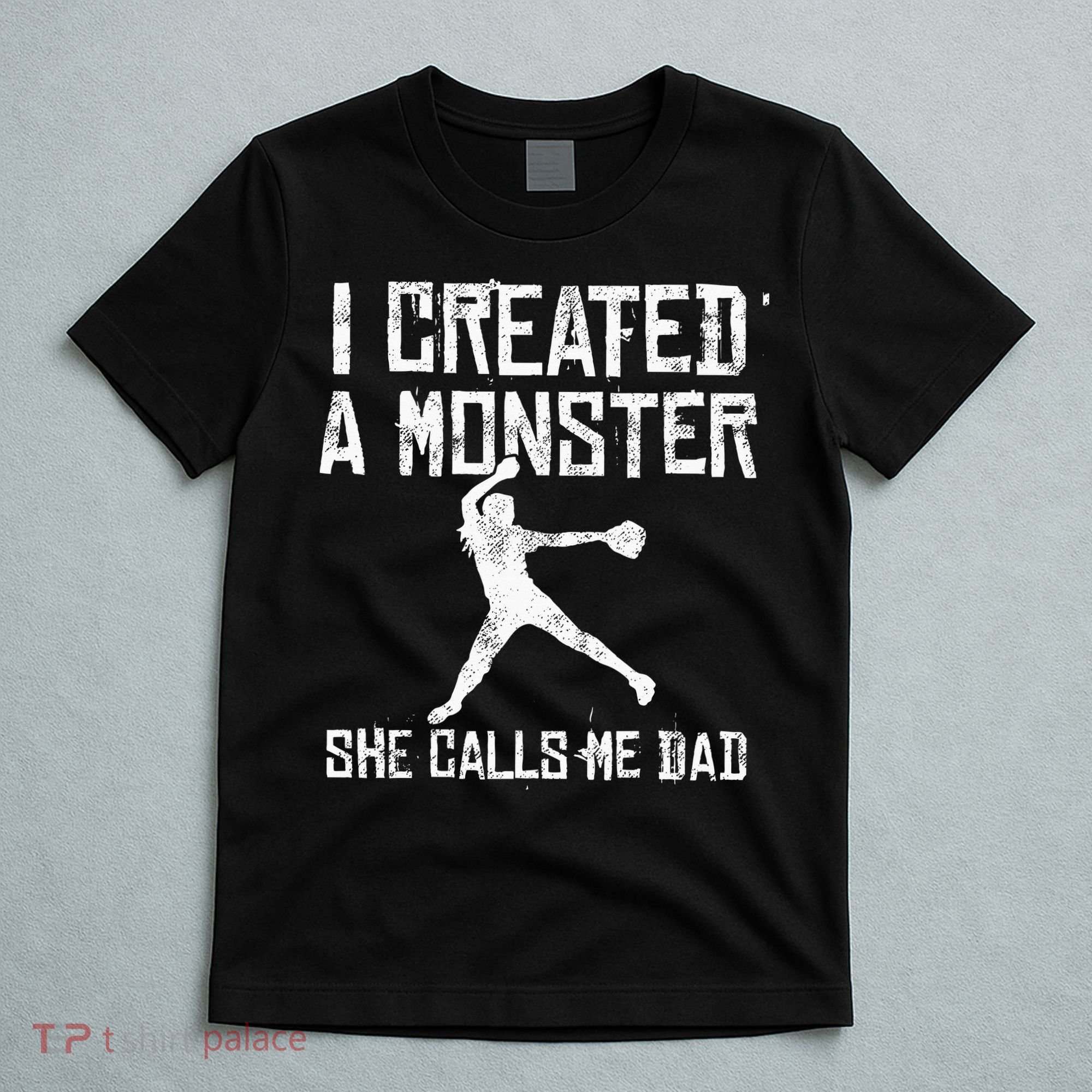 Proud Softball Dad I Created A Monster She Calls Me Dad T-Shirt