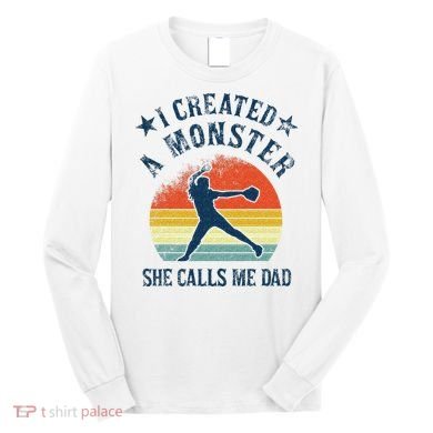 Proud Softball Dad I Created A Monster She Calls Me Dad Long Sleeve Shirt
