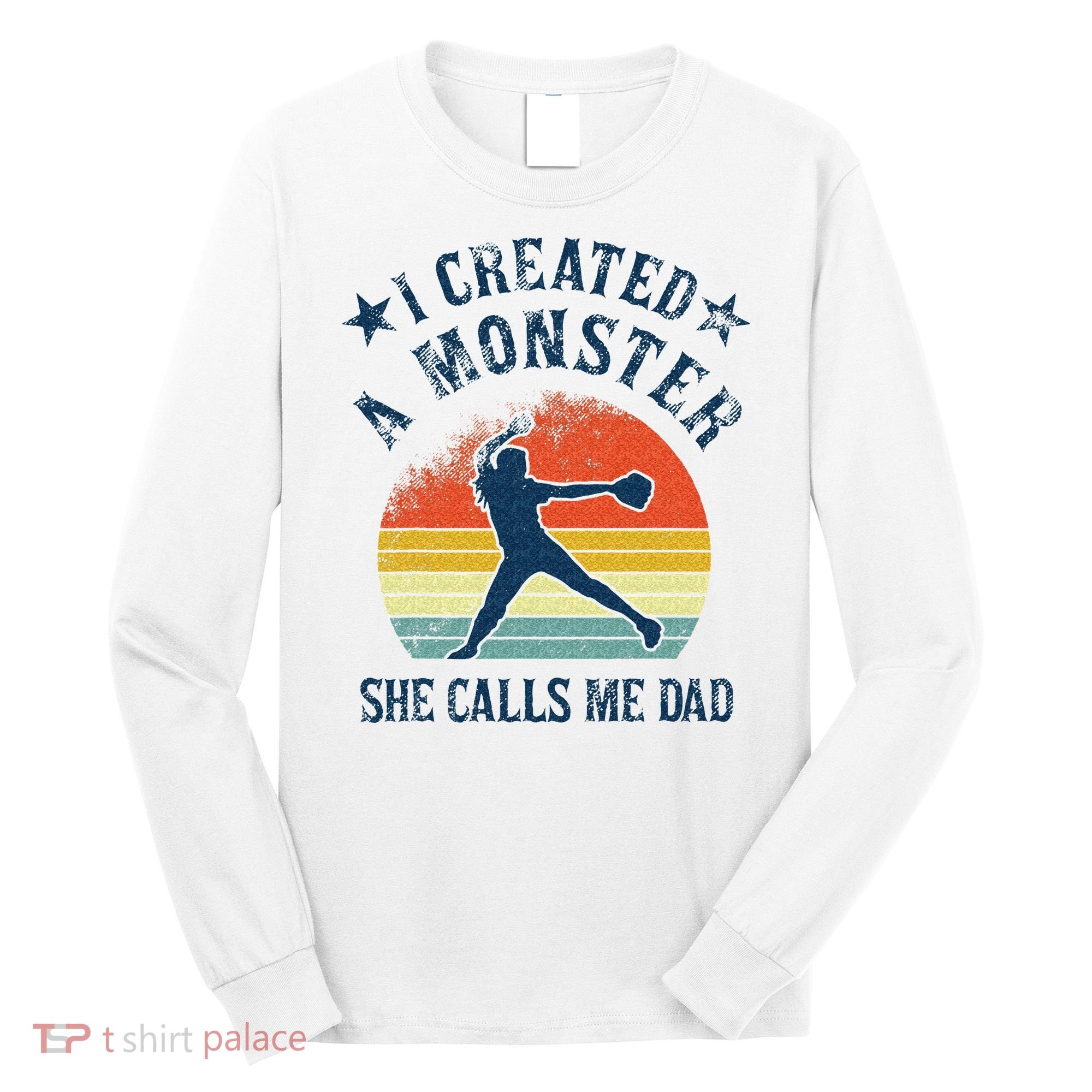 Proud Softball Dad I Created A Monster She Calls Me Dad Long Sleeve Shirt