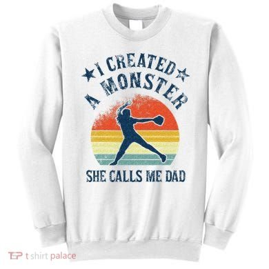 Proud Softball Dad I Created A Monster She Calls Me Dad Sweatshirt