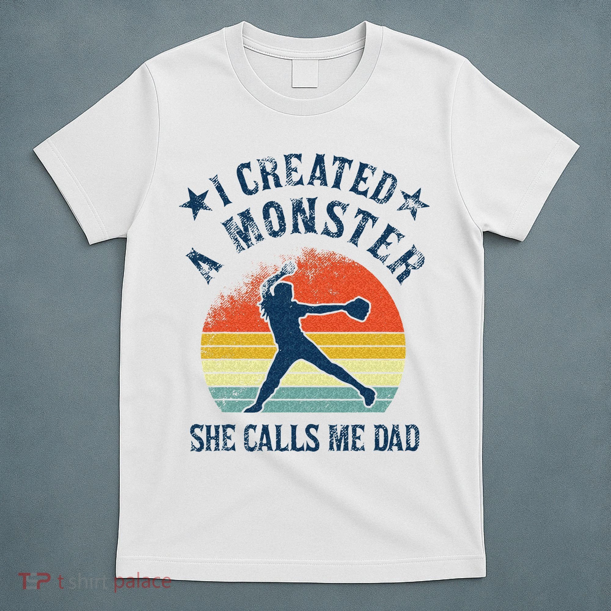 Proud Softball Dad I Created A Monster She Calls Me Dad T-Shirt