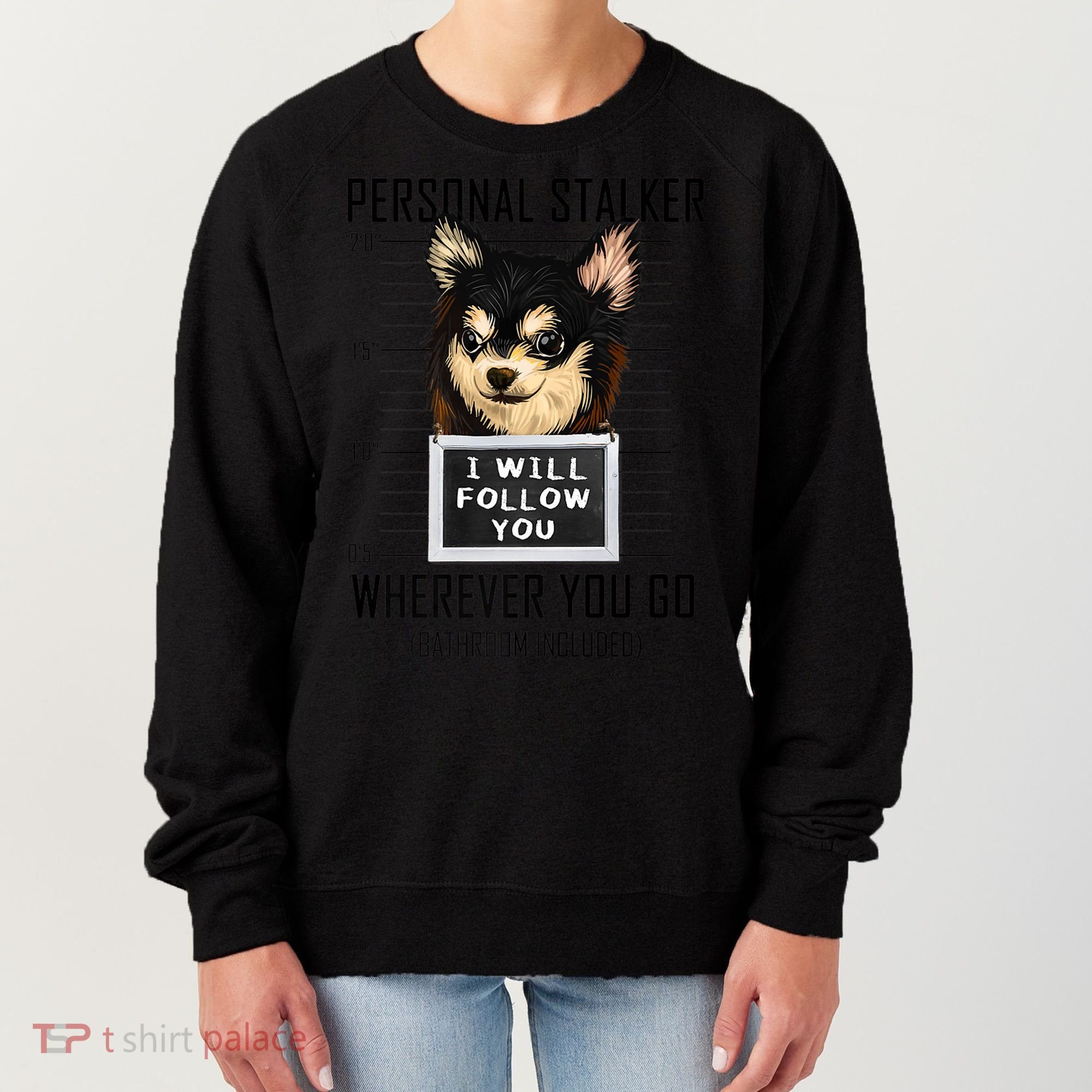 Personal Stalker Dog Chihuahua I Will Follow You Mugshot Premium Women's Sweatshirt