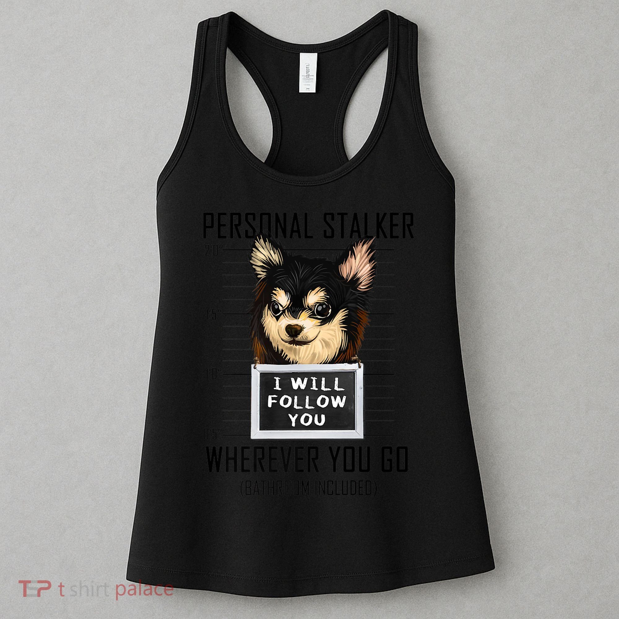 Personal Stalker Dog Chihuahua I Will Follow You Mugshot Premium Women's Tank Top