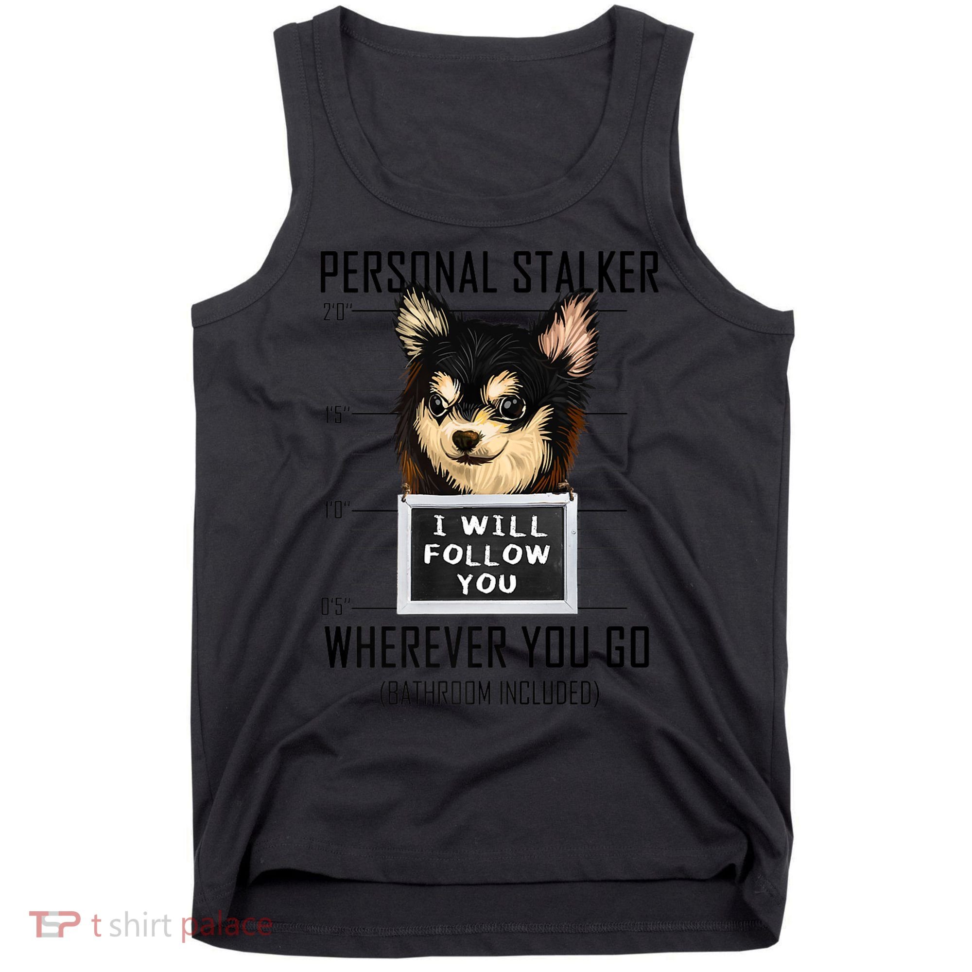 Personal Stalker Dog Chihuahua I Will Follow You Mugshot Premium Tank Top