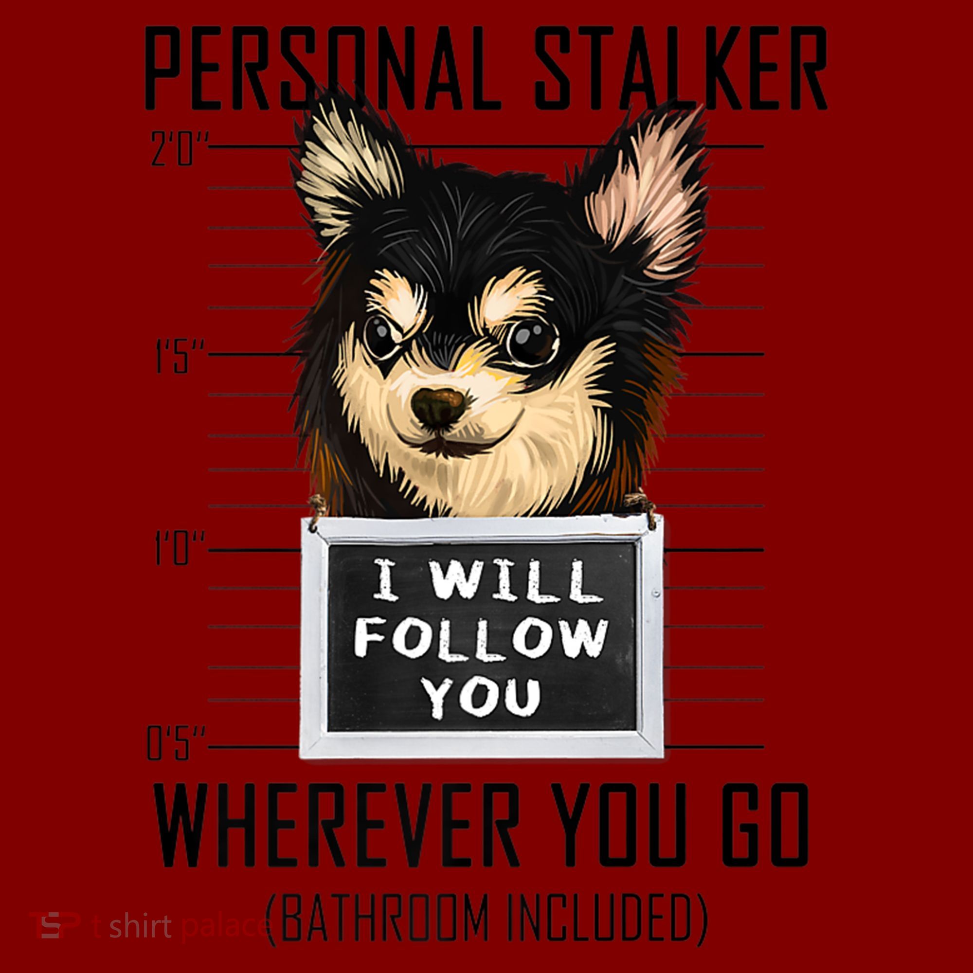 Personal Stalker Dog Chihuahua I Will Follow You Mugshot Premium T-Shirt