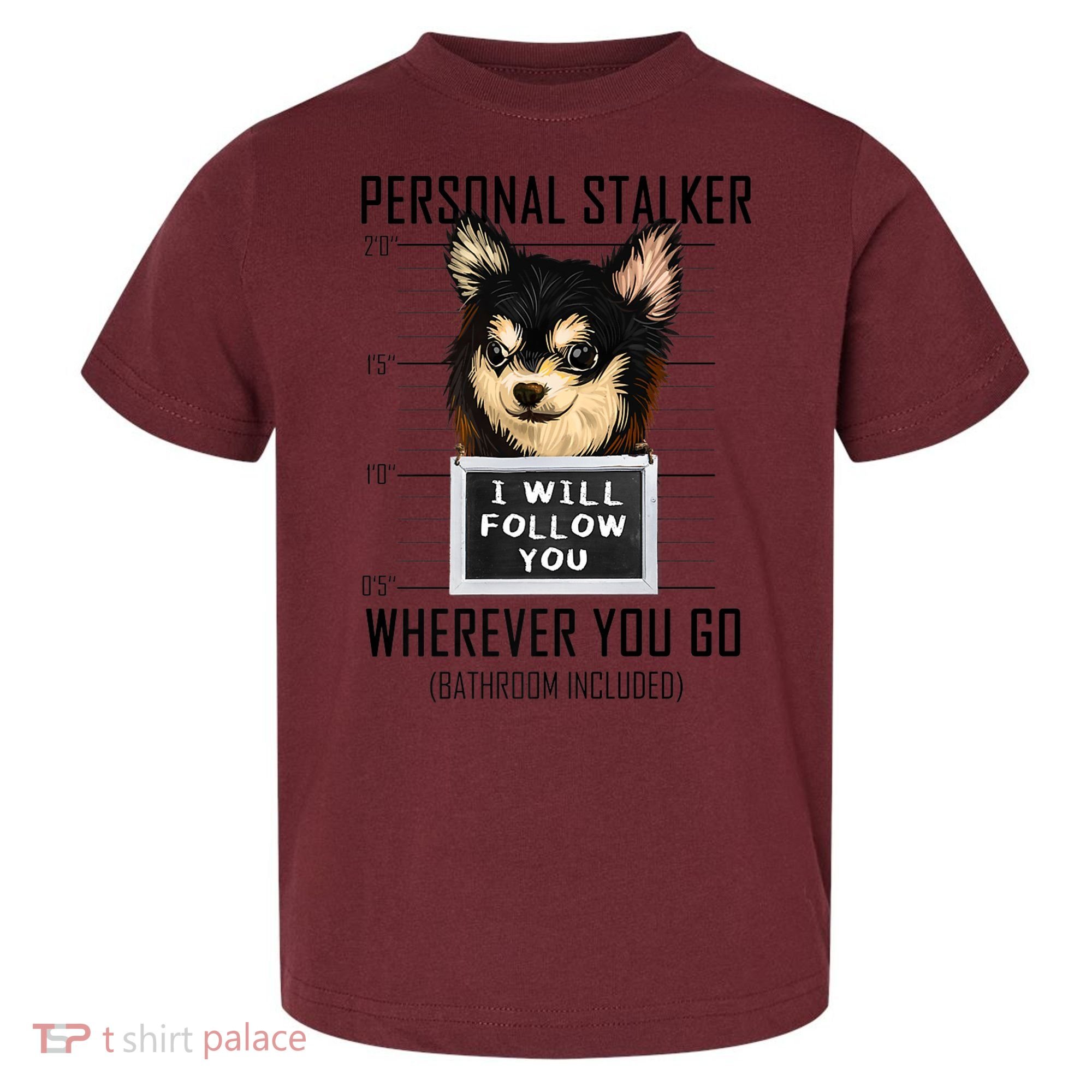 Personal Stalker Dog Chihuahua I Will Follow You Mugshot Premium Toddler T-Shirt