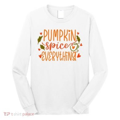 Pumpkin Spice Everything Holiday Festive Long Sleeve Shirt