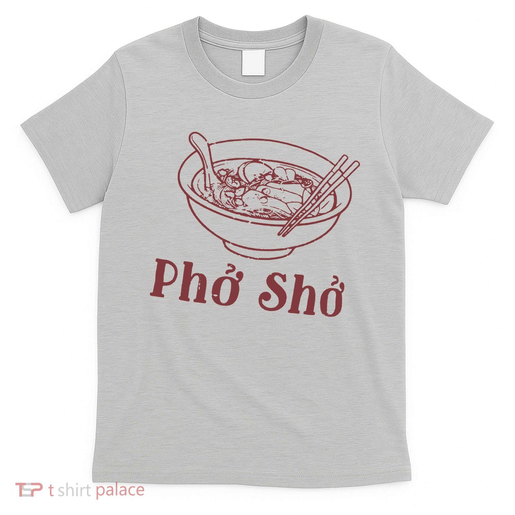 Pho Sho Funny Vietnamese Cuisine Vietnam Foodie Chef Cook Food T-Shirt