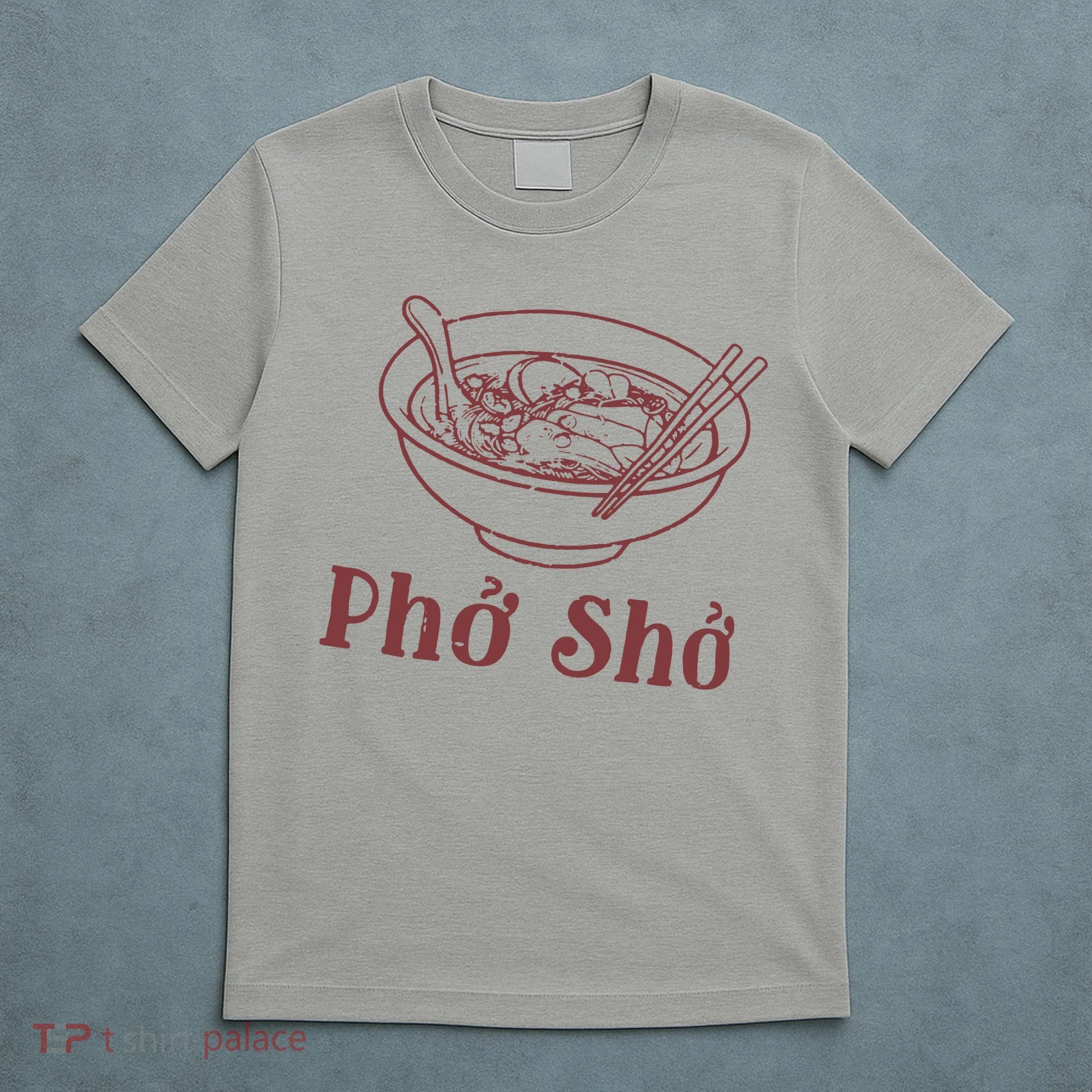 Pho Sho Funny Vietnamese Cuisine Vietnam Foodie Chef Cook Food T-Shirt