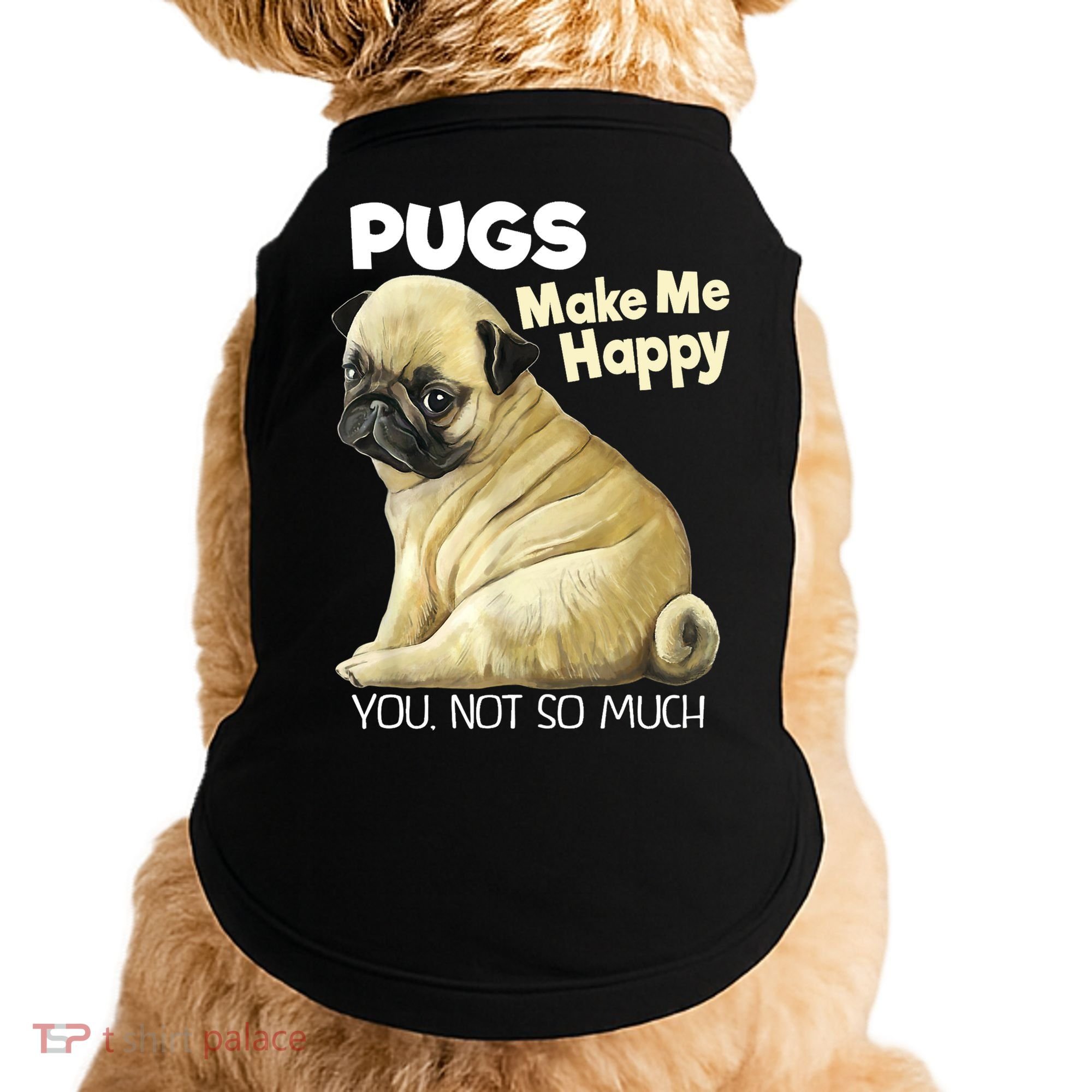 Pug Shirt Funny Tshirt Pugs Make Me Happy You Not So Much Doggie Tank