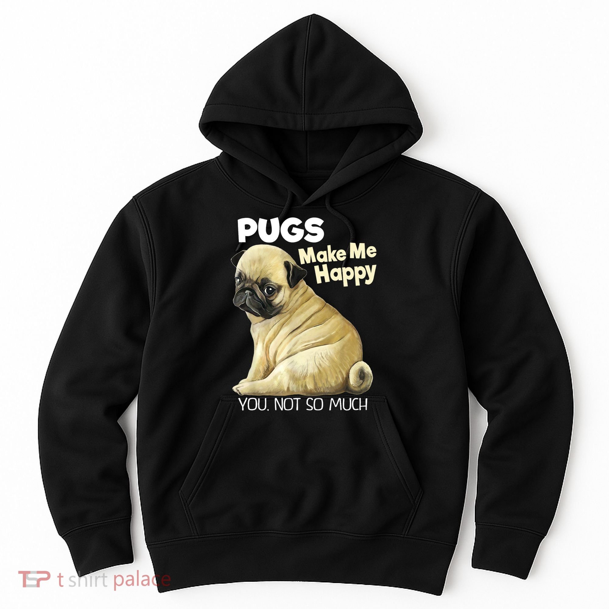 Pug Shirt Funny Tshirt Pugs Make Me Happy You Not So Much Hoodie