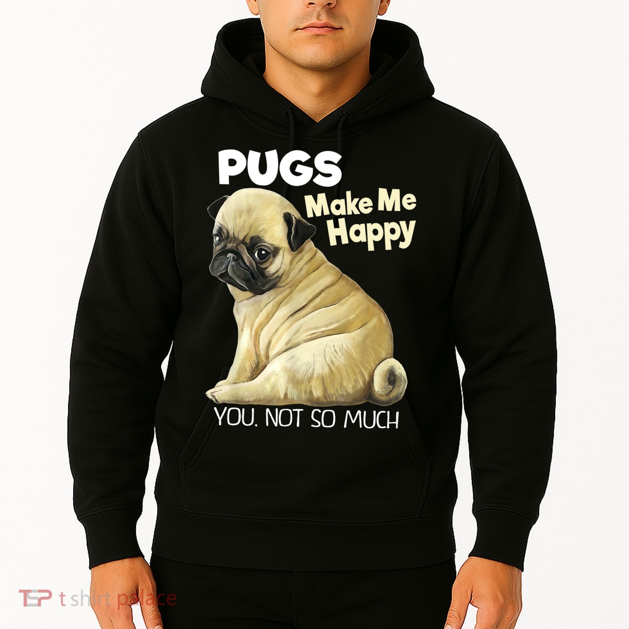 Pug Shirt Funny Tshirt Pugs Make Me Happy You Not So Much Hoodie
