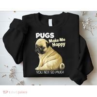 Pug Shirt Funny Tshirt Pugs Make Me Happy You Not So Much Sweatshirt thumb 2