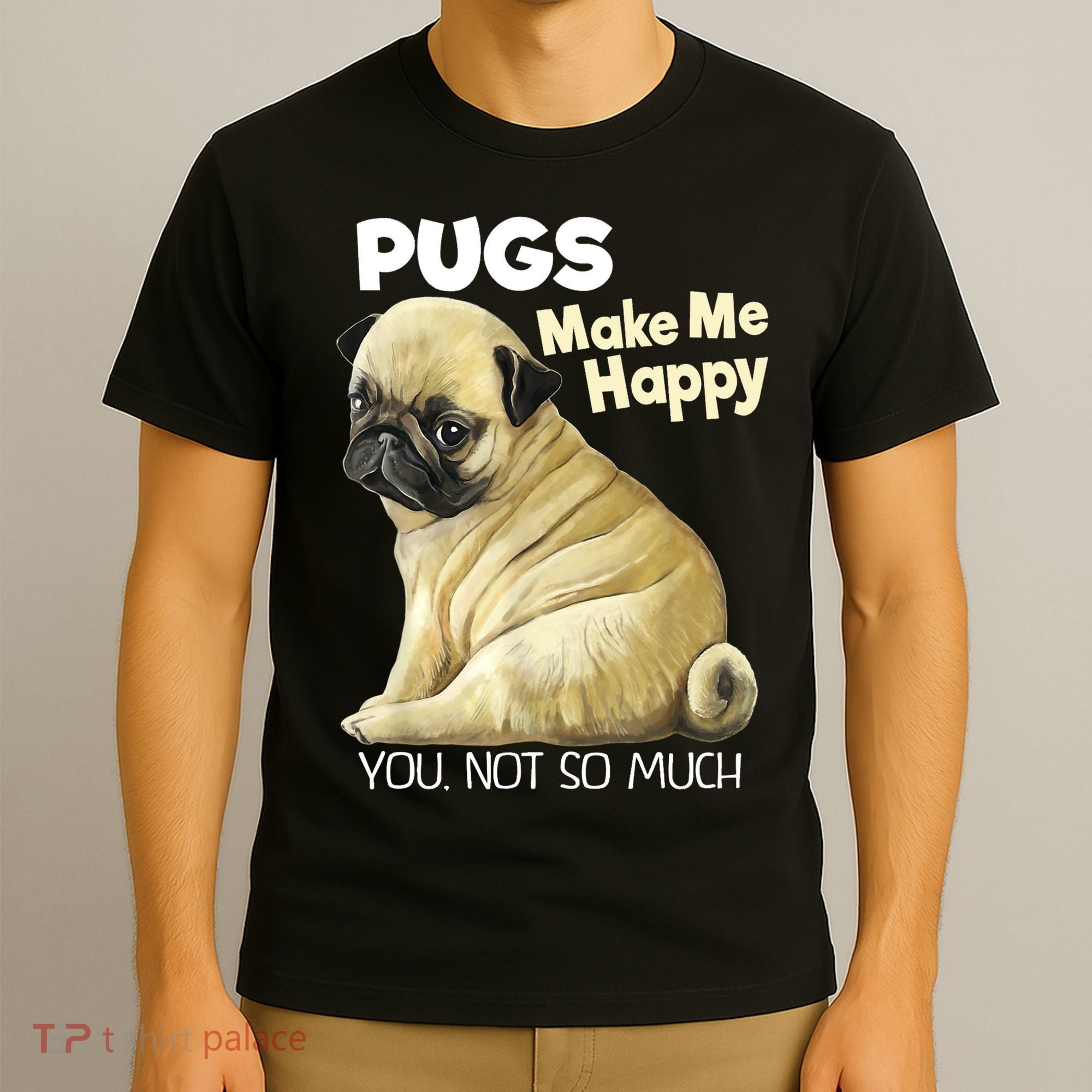 Pug Shirt Funny Tshirt Pugs Make Me Happy You Not So Much T-Shirt