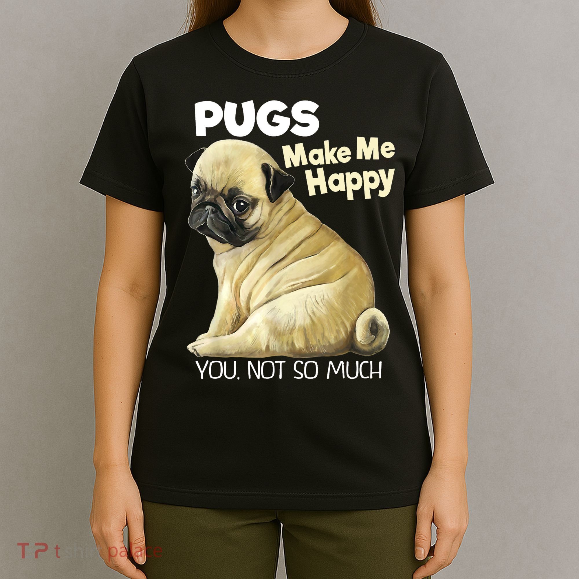 Pug Shirt Funny Tshirt Pugs Make Me Happy You Not So Much T-Shirt