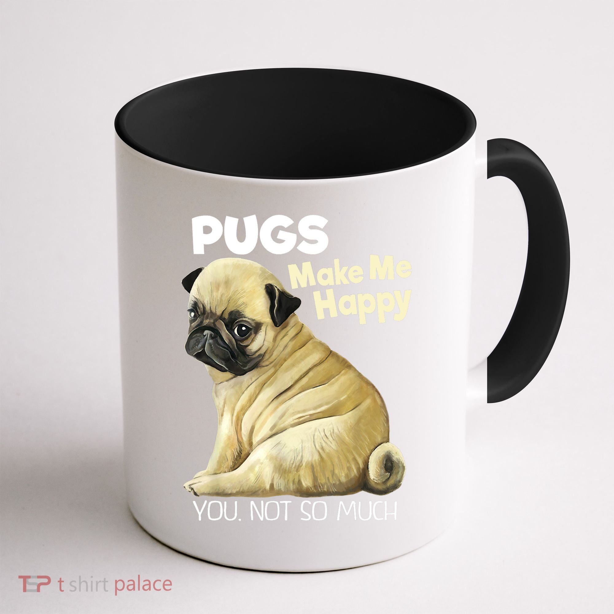 Pug Shirt Funny Tshirt Pugs Make Me Happy You Not So Much Coffee Mug