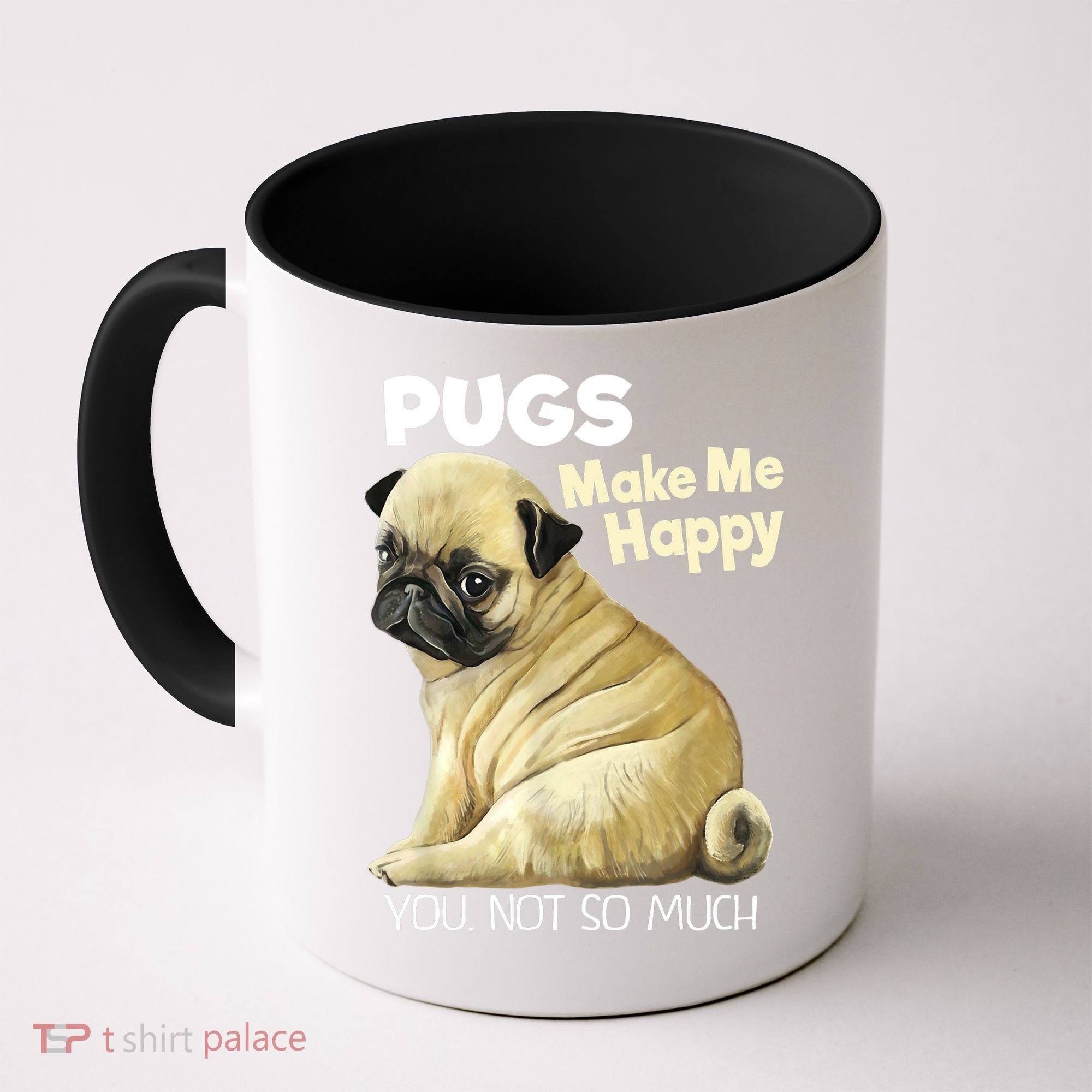 Pug Shirt Funny Tshirt Pugs Make Me Happy You Not So Much Coffee Mug