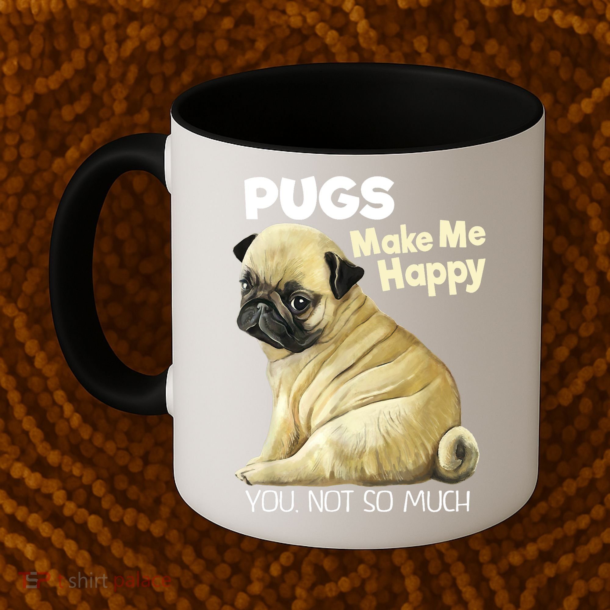 Pug Shirt Funny Tshirt Pugs Make Me Happy You Not So Much Coffee Mug