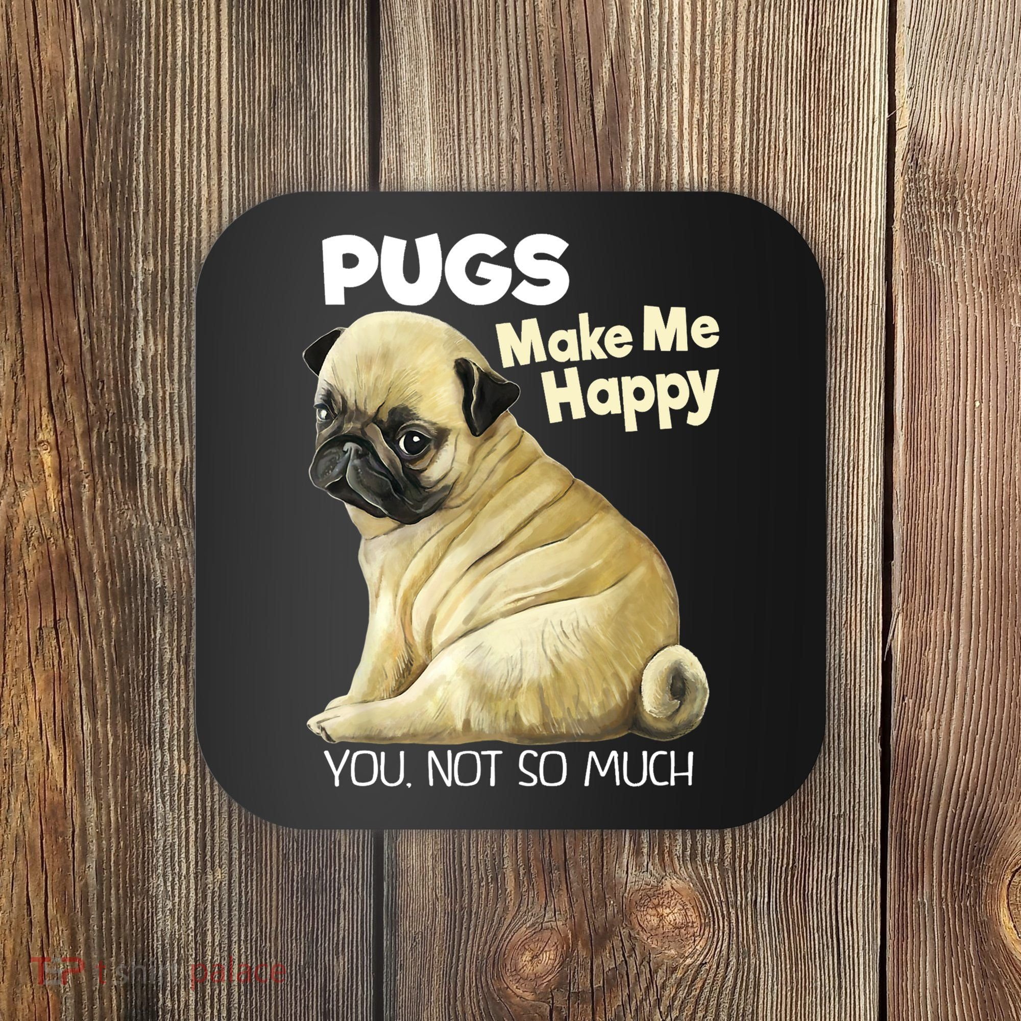 Pug Shirt Funny Tshirt Pugs Make Me Happy You Not So Much Coaster