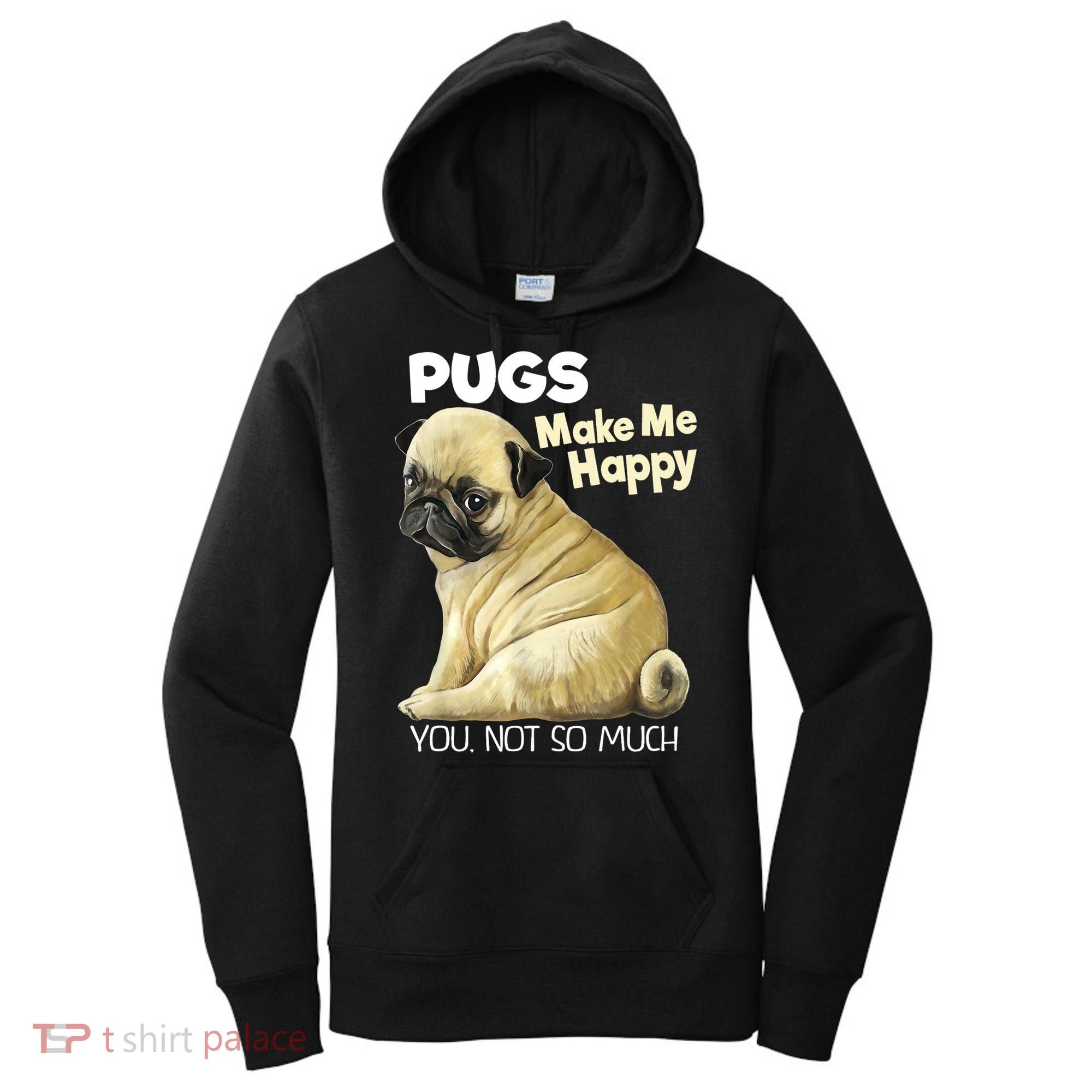 Pug Shirt Funny Tshirt Pugs Make Me Happy You Not So Much Women's Hoodie