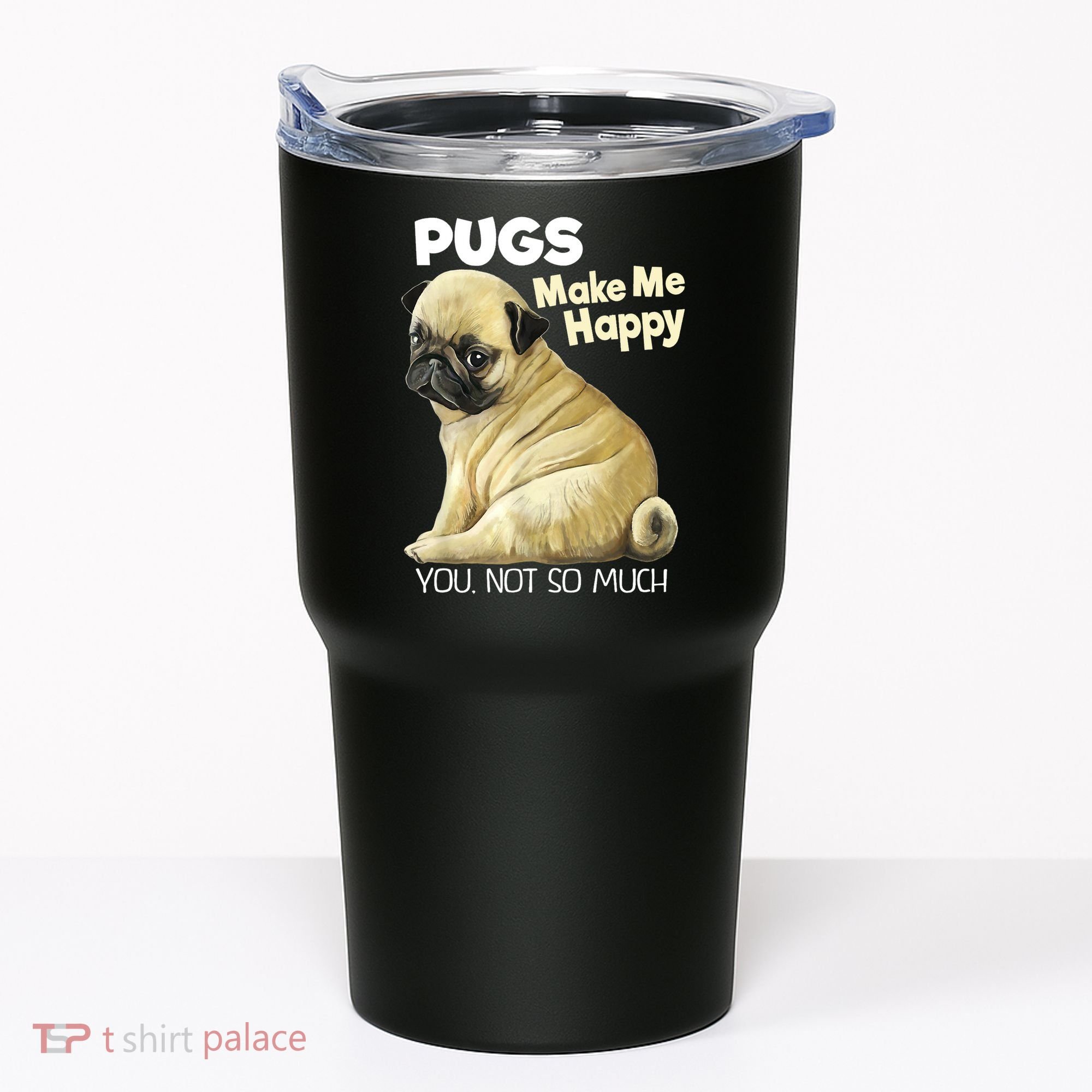 Pug Shirt Funny Tshirt Pugs Make Me Happy You Not So Much Tumbler