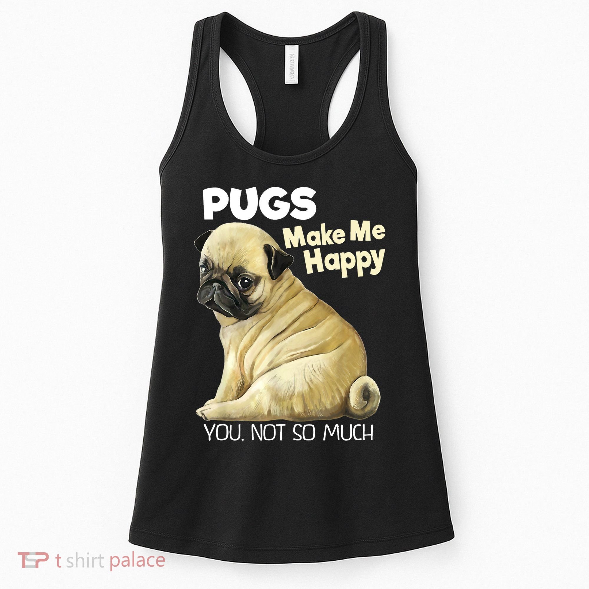 Pug Shirt Funny Tshirt Pugs Make Me Happy You Not So Much Women's Tank Top