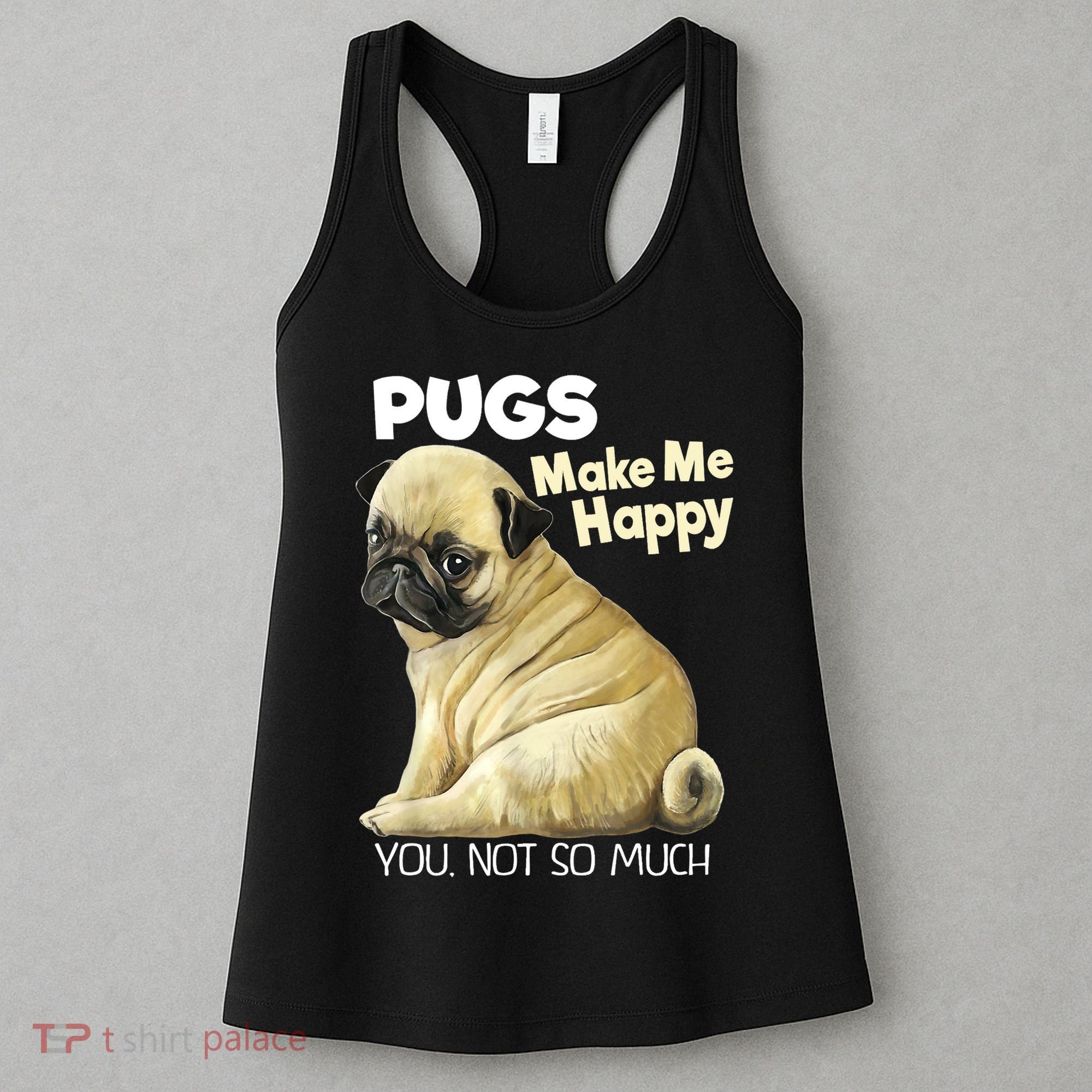 Pug Shirt Funny Tshirt Pugs Make Me Happy You Not So Much Women's Tank Top